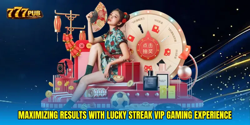 Maximizing results with Lucky streak VIP gaming experience